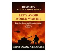 LET’S AVOID WORLD WAR III !: Pray For Peace And Security Among Nations Volume 1