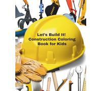 Let’s Build It! Construction Coloring Book for Kids
