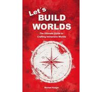 Let´s Build Worlds: The Ultimate Guide to Crafting Immersive Worlds