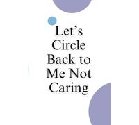 Let’s Circle Back to Me Not Caring: Lined Notebook
