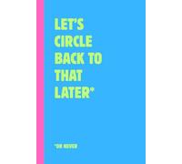 Let’s Circle Back to That Later*: or never