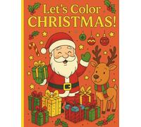 Let’s Color Christmas: A Fun Christmas Coloring Book Full Of Santa, Reindeer, Elves, Gifts And Snowy Magic