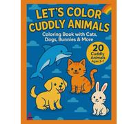 Let´s Color Cuddly Animals!: Coloring Book With Cats, Dogs, Bunnies & More