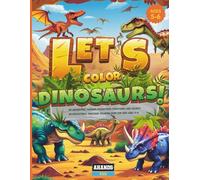 Let’s Color Dinosaurs!: An adventure through prehistoric creatures and colors! An educational dinosaur coloring book for kids ages 5-6