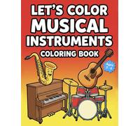 Let’s Color Musical Instruments Coloring Book: Fun Music Coloring Pages for Kids Ages 3-6 | Piano, Guitar, Drums and More