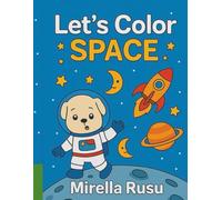 Let’s Color Space: Fun and Educational Space Coloring Book for Kids Ages 3-6