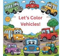 Let’s Color Vehicles!: 50 Easy and Entertaining Pages for Kids Ages 4-8 - Perfect for Learning and Creativity