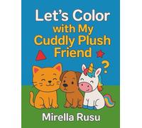 Let’s Color with My Cuddly Plush Friend: Adorable coloring pages featuring plush animal adventures