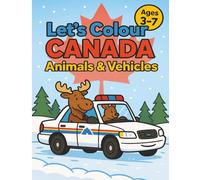 Let’s Colour Canada: Animals & Vehicles: A Fun Canada Animals and Vehicles Coloring Book for Kids Ages 3-7