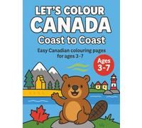 Let’s Colour Canada: Coast to Coast: A coast-to-coast coloring adventure for kids ages 3-7