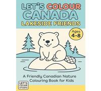 Let’s Colour Canada: Lakeside Friends: A Friendly Canadian Nature Coloring Book for Kids