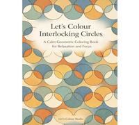 Let’s Colour Interlocking Circles: A Calm Geometric Coloring Book for Relaxation and Focus