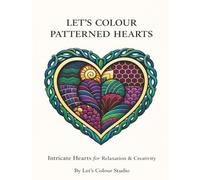 Let’s Colour Patterned Hearts: Intricate Hearts for Relaxation & Creativity