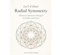 Let’s Colour Radial Symmetry: Abstract Geometric Designs for Calm and Focus
