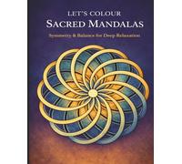 Let’s Colour Sacred Mandalas: Symmetry & Balance for Deep Relaxation