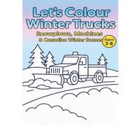 Let’s Colour Winter Trucks: Snowplows, Machines & Canadian Winter Scenes for Kids Ages 3-6