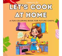Let’s Cook at Home: A fun cooking and food-themed coloring and activity book for kids, teens, and future chefs