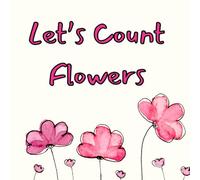 Let’s Count Flowers: A Fun 1-10 Counting Book with Colorful Flowers for Toddlers and Preschoolers