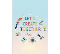 Let’s Create Together: A Softcover 6x9 Creative Notebook for Ideas, Notes & Inspiration