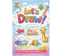 Let’s Draw! A Step-by-Step Drawing Book for Kids to Learn How to Draw Cute and Simple 50 Drawing for Kids more than Age 4
