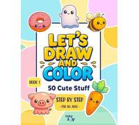 Let’s Draw and Color: 50 Cute Stuff - Book 1: Easy step-by-step drawing book for all ages