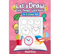 Let’s Draw Cute Things With Pencil: 3-8 Years Kids Friendly How To Draw Cute Things 100 Funny Large Figures in 6 Easy Steps With Practice Space