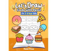 Let’s Draw Foods With Pencil: 3-8 Years Kids Friendly How to Draw Foods 100 Funny Large Figures in 6 Easy Steps With Practice Space