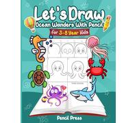Let’s Draw Ocean Wonders With Pencil: 3-8 Years Kids Friendly How to Draw Ocean Wonders 100 Funny Large Figures in 6 Easy Steps With Practice Space