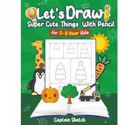 Let’s Draw Super Cute Things With Pencil: 3-8 Years Kid Friendly How to Draw Super Cute Things 100 Funny Large Figures in 6 Easy Steps With Practice Space