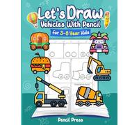 Let’s Draw Vehicles With Pencil: 3-8 Years Kids Friendly How to Draw Vehicles 100 Funny Large Figures in 6 Easy Steps With Practice Space