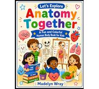 Let’s Explore Anatomy Together: A Fun and Colorful Body Science Book for Kids