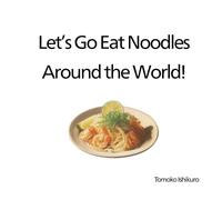 Let’s Go Eat Noodles Around the World!: A Tasty Journey Through World Noodle Dishes for Kids Ages 4-8