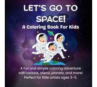 Let’s Go to Space! - A Coloring Book for Kids: A fun and simple coloring adventure with rockets, aliens, planets, and more! Perfect for little artists ages 3-5.