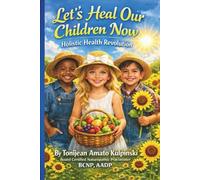 Let’s Heal Our Children Now: Holistic Health Revolution