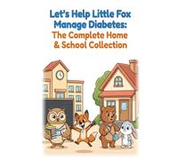 Let’s Help Little Fox Manage Diabetes: The Complete Home & School Collection: Includes Both Stories Plus Fun Activity Pages