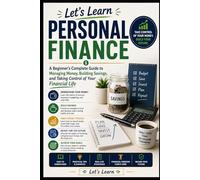 Let’s Learn Personal Finance: A Beginner's Complete Guide to Managing Money, Building Savings, and Taking Control of Your Financial Life: 1