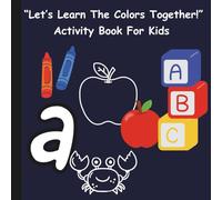 “Let’s Learn The Colors Together!”: Activity Book for Kids- recognizing the colors in fun and creative way