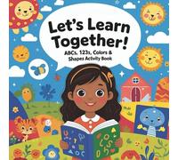 Let’s Learn Together! ABCs, 123s, Colors & Shapes Activity Book (Edition 2): A Fun-Filled First Learning Workbook with Tracing, Drawing, and Discovery for Toddlers Ages 2-4 and up