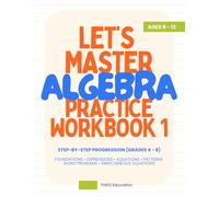 Let’s Master Algebra Workbook 1: Step-by-Step Learning, Practice & Problem Solving for Grades 4 - 8 (Maths Workbook Series) Ages 9 - 13: Build Strong ... Problem Solving with Structured Progression