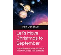 Let’s Move Christmas to September: The Astronomical and Historical Proof of Christ’s True Birthdate