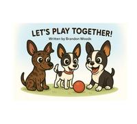 Let’s Play Together!: A Dog Park Adventure About Sharing and Friendship: 1