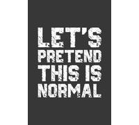 Let’s Pretend This Is Normal: 6 x 9 in Lined Notebook 110 pages - Sarcastic Work Journal, GIFT for Coworkers, Employee, Manager, Boss, Director