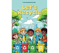 Let’s Recycle! A Fun Coloring Book for Kids: An Educational and Fun Way to learn about Recycling and sustainability with 40 Colouring Pages for Kids & Toddlers Age 4-6