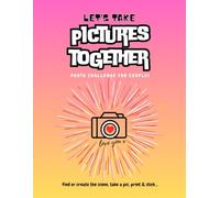 Let’s Take Pictures Together - A Photo Challenge for Couples: Fun and Romantic Photo Prompts to Create Memories, Capture Your Love, and Build a Keepsake Scrapbook