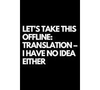 Let’s Take This Offline: Translation - I Have No Idea Either: A Funny Gift Notebook for Co-workers, Friends, Bosses, and Family - Perfect Gag Journal ... Santa, or White Elephant Gifts Exchange!