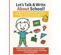 Let’s Talk & Write About School! A Daily School Conversation-Based Journal for Kids Ages 6-10 to Reflect on Their Day, Share Feelings, and Improve ... Kids Build Communication and Boost Confidence