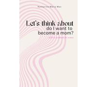 Let‘s think about - do I want to become a mom?: A fill-in workbook for women