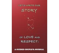 Let’s Write Our Story of Love and Respect: A Guided Couple’s Journal