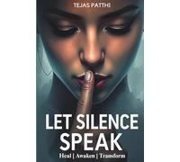 Let Silence Speak: Discover the Power of Inner Stillness to Heal, Awaken, and Transform Your Life from Within