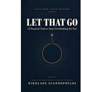Let That Go: 12 Practical Tools to Stop Overthinking the Past, Replaying Conversations and Lying Awake at Night, from a Retired Special Forces General